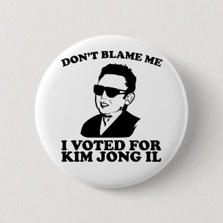 Don't Blam Me, I Voted for Kim Jong Il Button