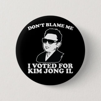 Don't Blam Me, I Voted for Kim Jong Il Button