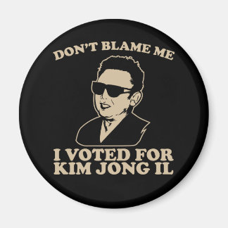 Don't Blam Me, I Voted for Kim Jong Il Magnet