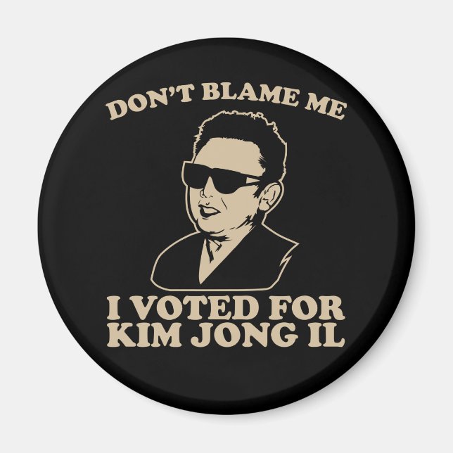 Don't Blam Me, I Voted for Kim Jong Il Magnet (Front)