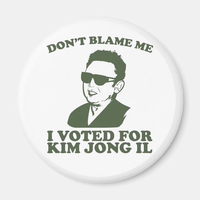 Don't Blam Me, I Voted for Kim Jong Il Magnet (Front)