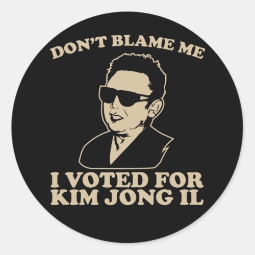 Dont Blam Me I Voted for Kim Jong Il Sticker