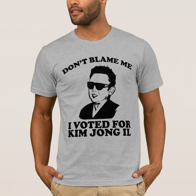 Don't Blam Me, I Voted for Kim Jong Il T-Shirt (Front)