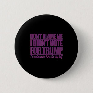 Don't blame didn't vote for trump - anti trumpDon' Button