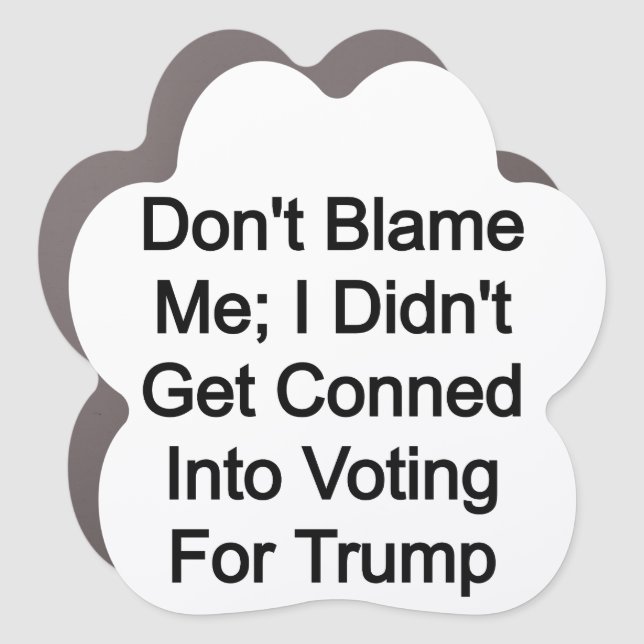 Don't blame me; I didn't get conned by Trump Car Magnet (Front)
