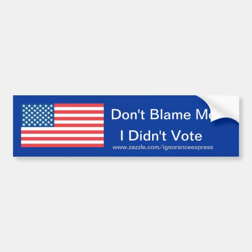 Dont Blame Me I Didnt Vote Bumper Sticker