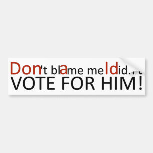 Don't blame me I didn't vote for him bumpersticker Bumper Sticker