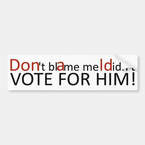 Dont blame me I didnt vote for him bumpersticker Bumper Sticker