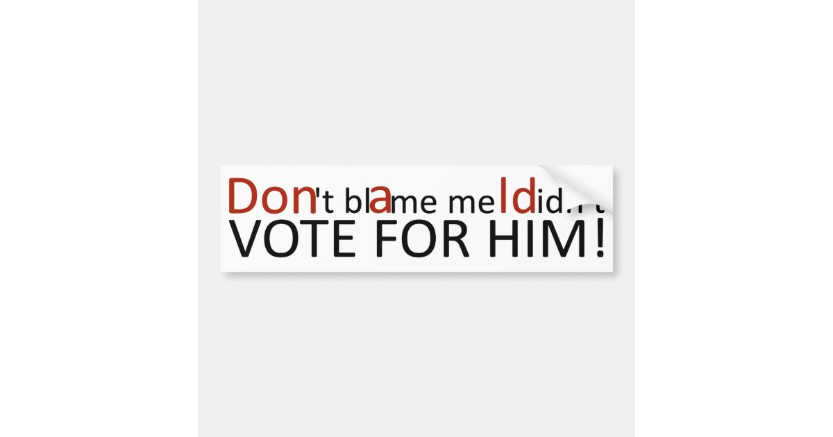 Dont Blame Me I Didnt Vote For Him Bumpersticker Bumper Sticker Zazzle 