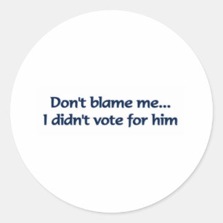 Don't blame me... I didn't vote for him Classic Round Sticker