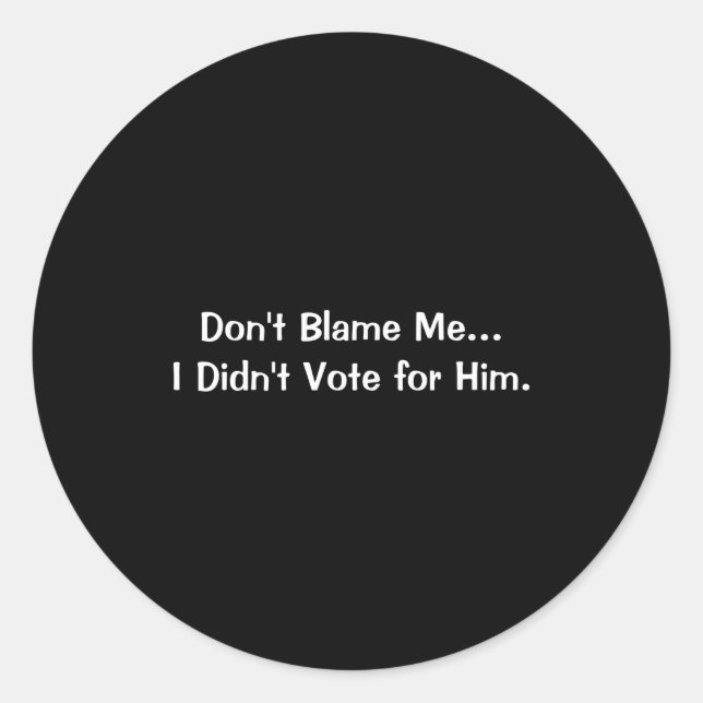 Dont Blame Me I Didnt Vote For Him  Classic Round Sticker (Front)