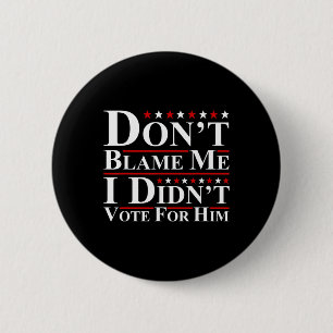 Don't Blame Me - I Didn't Vote For Him Funny Anti Button