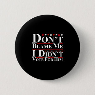 Don't Blame Me - I Didn't Vote For Him Funny Anti  Button
