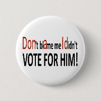 Don't blame me I didn't vote for him!