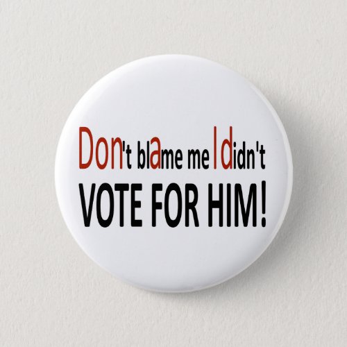 Dont blame me I didnt vote for him Pinback Button