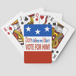 Don't blame me I didn't vote for him! Poker Cards