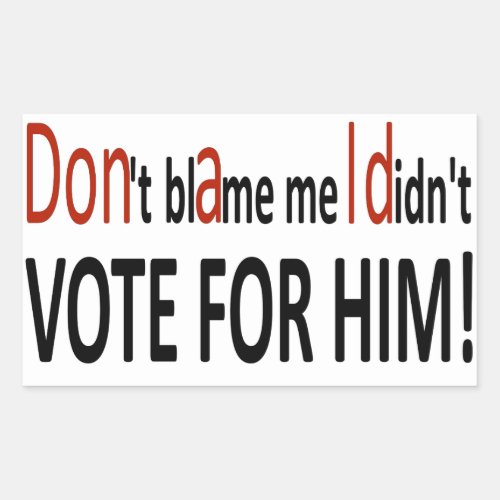Dont blame me I didnt vote for him Rectangular Sticker