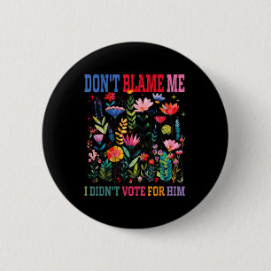 Dont Blame Me I Didnt Vote For Him Subtle Anti Button