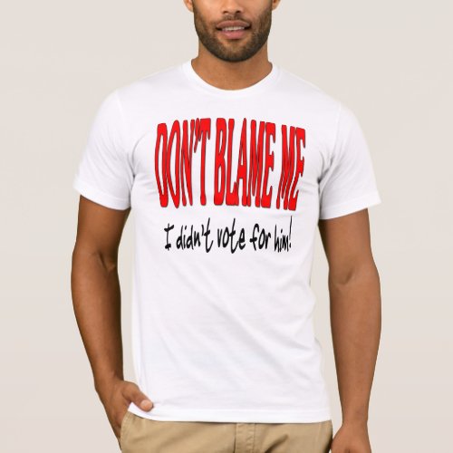 Dont Blame Me I Didnt Vote For Him T_Shirt