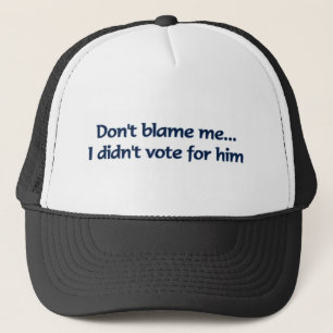 Don't blame me... I didn't vote for him Trucker Hat