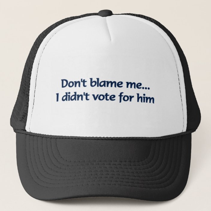 Don't blame me... I didn't vote for him Trucker Hat | Zazzle.com