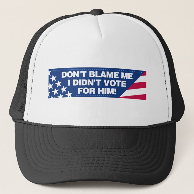 Don't blame me I didn't vote for him! Trucker Hat (Front)