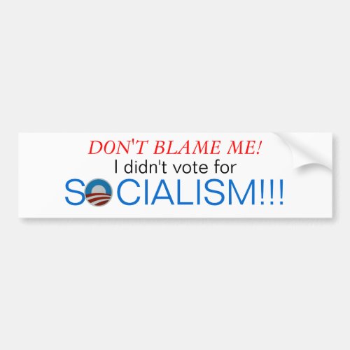 Dont blame me I didnt vote for socialism Bumper Sticker