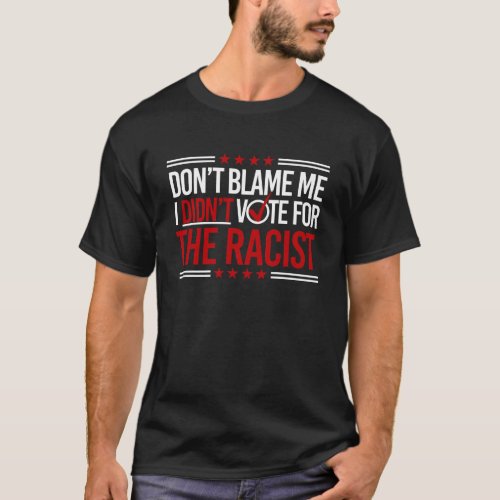 Dont Blame Me I Didnt Vote for The Racist __ Ant T_Shirt