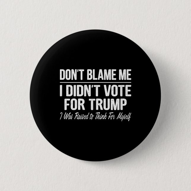 Dont Blame Me - I Didnt Vote For Trump -  Button (Front)