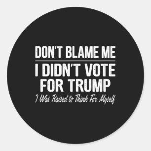 Dont Blame Me - I Didnt Vote For Trump - Classic Round Sticker
