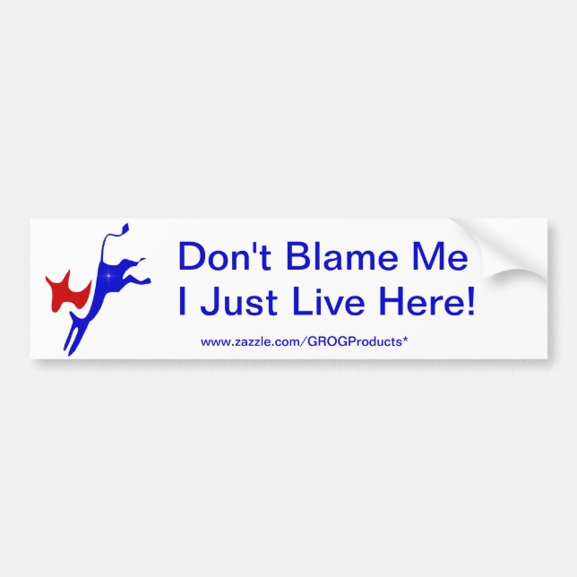 "Don't Blame Me/ I Just Live Here! Bumper Sticker (Front)