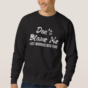 Don't Blame Me I Just Married into This   Couples Sweatshirt