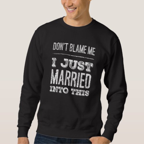 Dont Blame Me I Just Married Into This  In Law Fa Sweatshirt