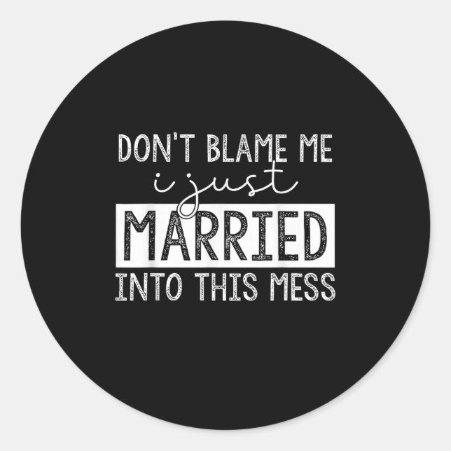 Don't Blame Me I Just Married Into This Mess Funny Classic Round Sticker (Front)