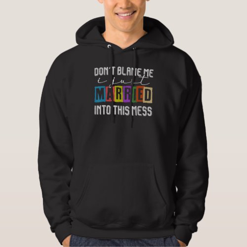 Dont Blame Me I Just Married Into This Mess Hoodie