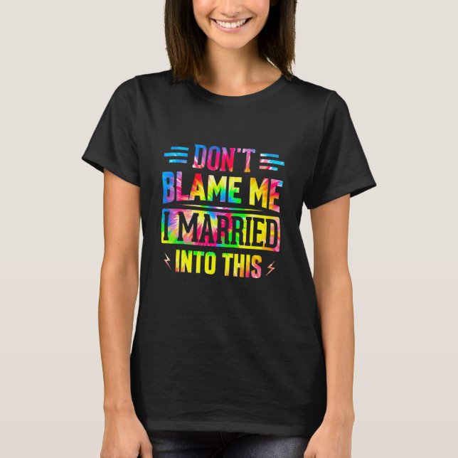 Don't Blame Me I Married Into This Sarcastic Sayin T-Shirt (Front)