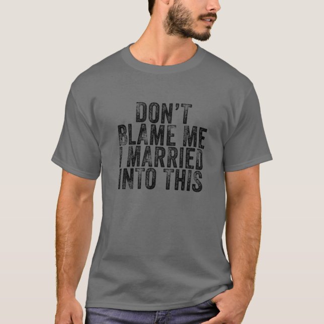 Don't Blame Me I Married Into This Wedding Funny S T-Shirt (Front)