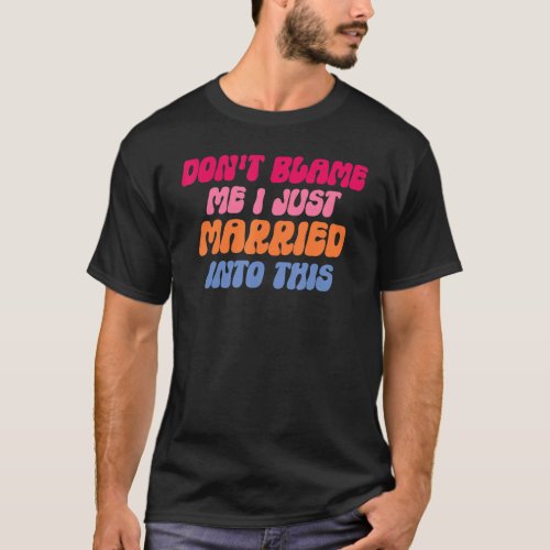 Dont Blame Me I Married into This Wedding Funny S T_Shirt
