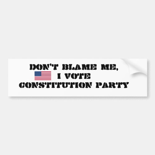 DONT BLAME ME I VOTE CONSTITUTION PARTY BUMPER STICKER