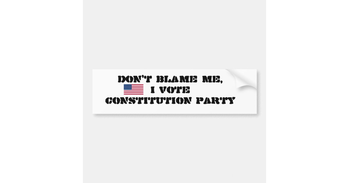 Dont Blame Me I Vote Constitution Party Bumper Sticker Zazzle 