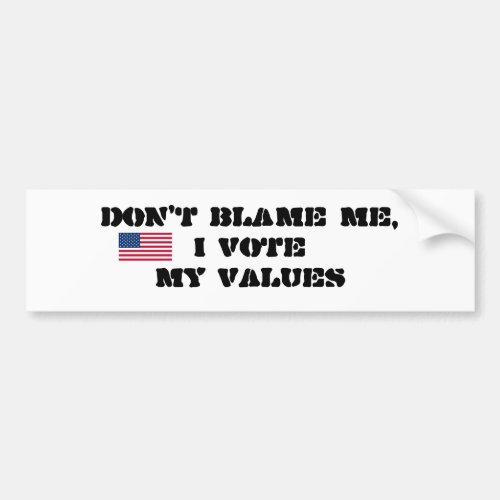 DONT BLAME ME I VOTE MY VALUES BUMPER STICKER