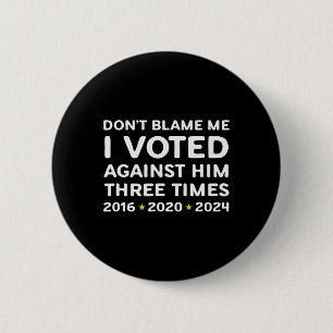 Don't Blame Me I Voted Against Him Funny Political Button