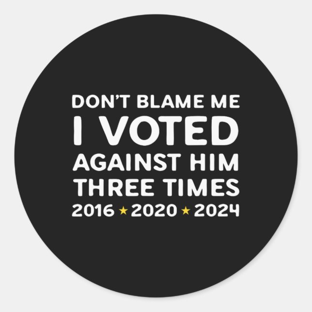 Don't Blame Me I Voted Against Him Funny Political Classic Round Sticker (Front)