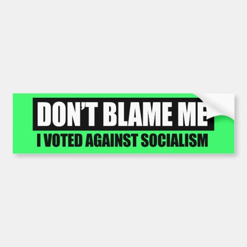 DONT BLAME ME _ I VOTED AGAINST SOCIALISM BUMPER STICKER