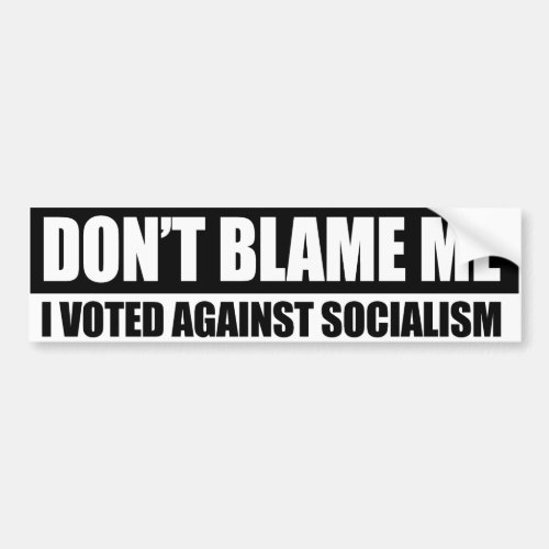 DONT BLAME ME _ I VOTED AGAINST SOCIALISM Conserva Bumper Sticker