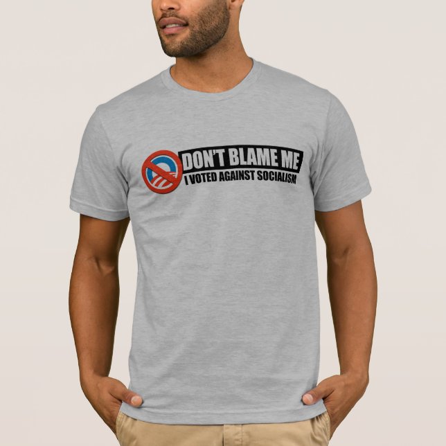 DONT BLAME ME - I VOTED AGAINST SOCIALISM T-Shirt (Front)