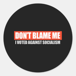 DONT BLAME ME - I VOTED AGAINST SOCIALISM T-shirt Classic Round Sticker