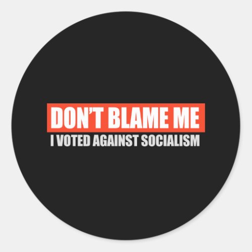 DONT BLAME ME _ I VOTED AGAINST SOCIALISM T_shirt Classic Round Sticker
