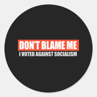DONT BLAME ME - I VOTED AGAINST SOCIALISM T-shirt Classic Round Sticker
