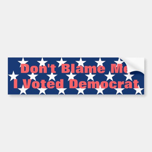 Dont Blame Me I Voted Democrat Bumper Sticker